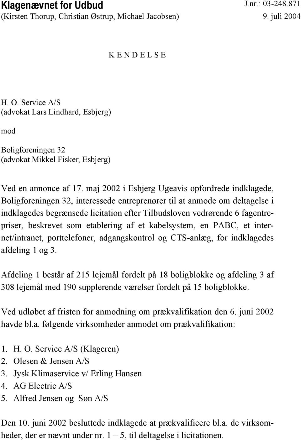 maj 2002 i Esbjerg Ugeavis opfordrede indklagede, Boligforeningen 32, interessede entreprenører til at anmode om deltagelse i indklagedes begrænsede licitation efter Tilbudsloven vedrørende 6