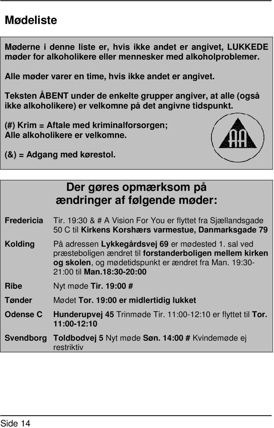 (&) = Adgang med kørestol. Fredericia Kolding Der gøres opmærksom på ændringer af følgende møder: Tir.