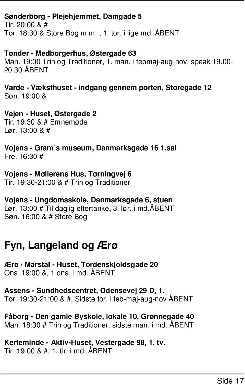 13:00 & # Vojens - Gram s museum, Danmarksgade 16 1.sal Fre. 16:30 # Vojens - Møllerens Hus, Tørningvej 6 Tir. 19:30-21:00 & # Trin og Traditioner Vojens - Ungdomsskole, Danmarksgade 6, stuen Lør.