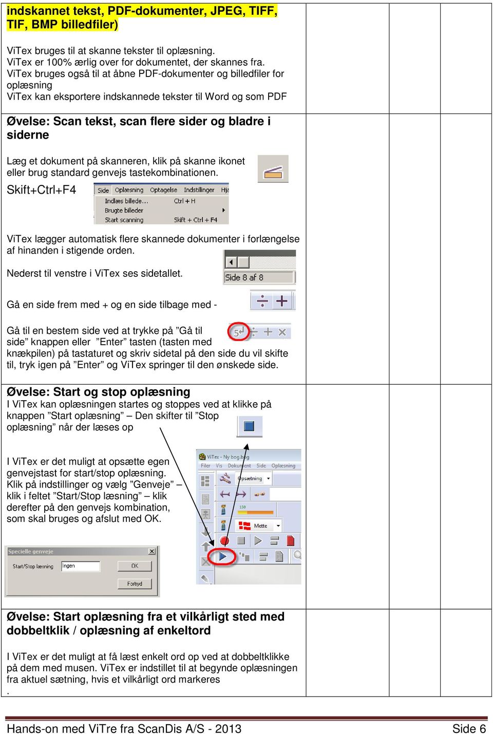 dokument på skanneren, klik på skanne ikonet eller brug standard genvejs tastekombinationen. Skift+Ctrl+F4 ViTex lægger automatisk flere skannede dokumenter i forlængelse af hinanden i stigende orden.