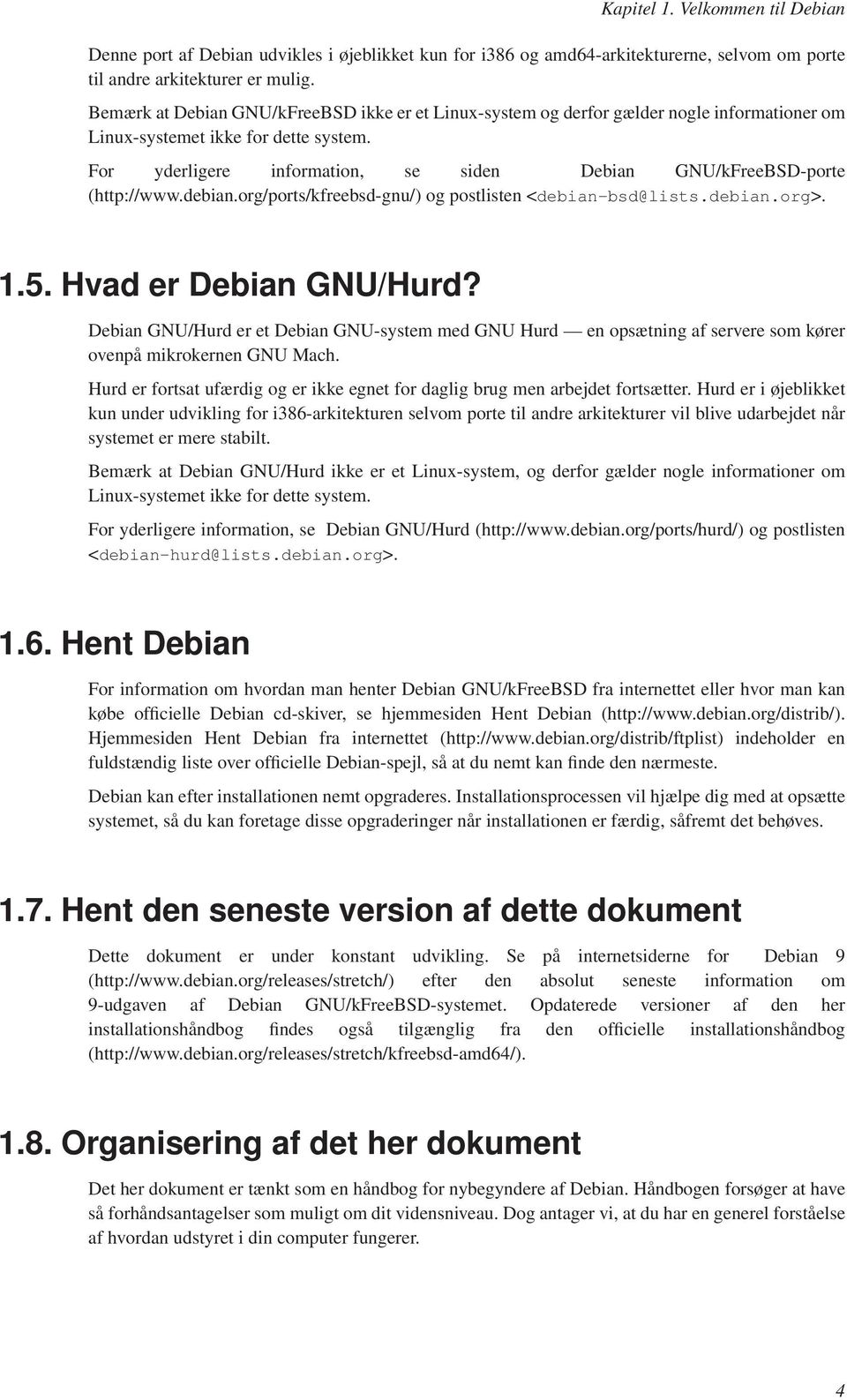 For yderligere information, se siden Debian GNU/kFreeBSD-porte (http://www.debian.org/ports/kfreebsd-gnu/) og postlisten <debian-bsd@lists.debian.org>. 1.5. Hvad er Debian GNU/Hurd?