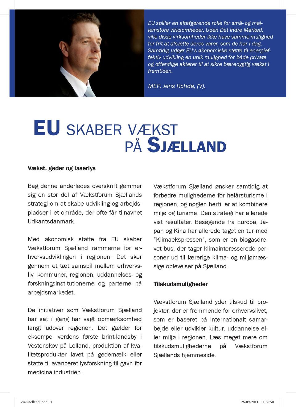 EU skaber vækst på Sjælland Vækst, geder og laserlys Bag denne anderledes overskrift gemmer sig en stor del af Vækstforum Sjællands strategi om at skabe udvikling og arbejdspladser i et område, der