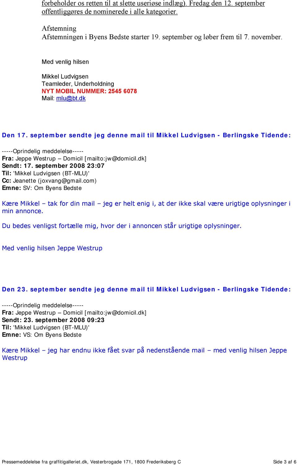september sendte jeg denne mail til Mikkel Ludvigsen - Berlingske Tidende: Sendt: 17. september 2008 23:07 Til: 'Mikkel Ludvigsen (BT-MLU)' Cc: Jeanette (joxvang@gmail.