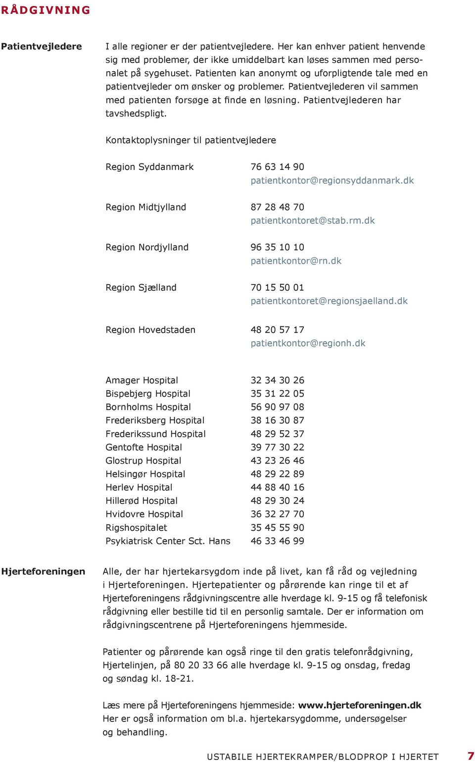 Kontaktoplysninger til patientvejledere Region Syddanmark 76 63 14 90 patientkontor@regionsyddanmark.dk Region Midtjylland 87 28 48 70 patientkontoret@stab.rm.