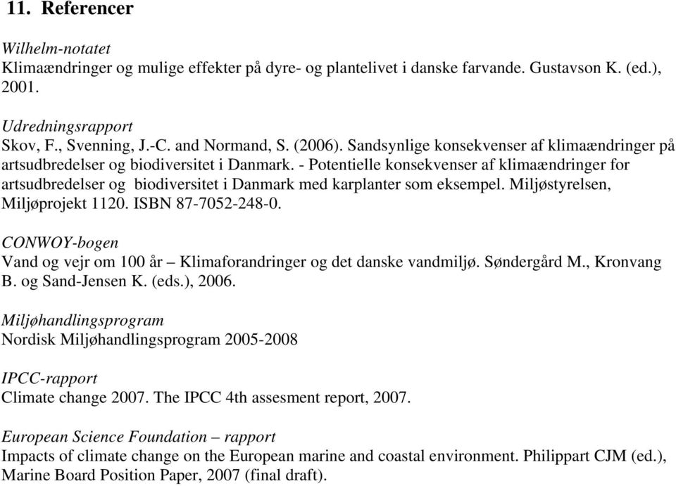 - Potentielle konsekvenser af klimaændringer for artsudbredelser og biodiversitet i Danmark med karplanter som eksempel. Miljøstyrelsen, Miljøprojekt 1120. ISBN 87-7052-248-0.