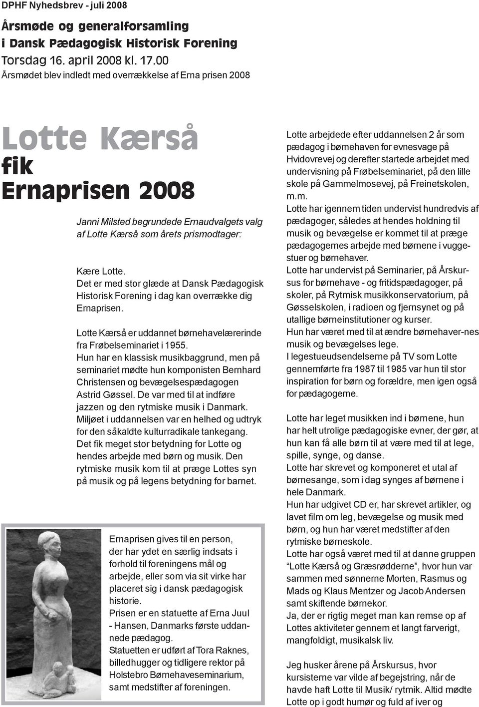 Det er med stor glæde at Dansk Pædagogisk Historisk Forening i dag kan overrække dig Ernaprisen. Lotte Kærså er uddannet børnehavelærerinde fra Frøbelseminariet i 1955.