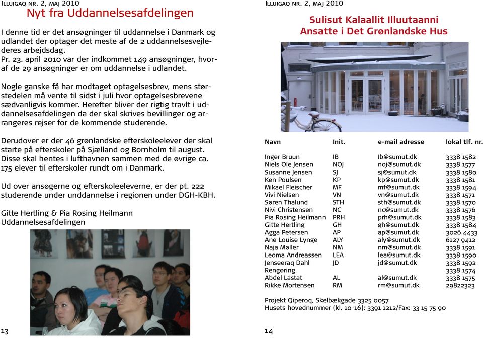 Sulisut Kalaallit Illuutaanni Ansatte i Det Grønlandske Hus Nogle ganske få har modtaget optagelsesbrev, mens størstedelen må vente til sidst i juli hvor optagelsesbrevene sædvanligvis kommer.