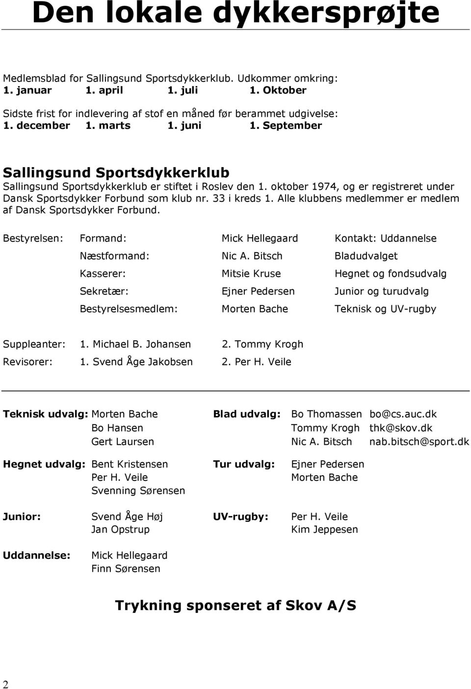 oktober 1974, og er registreret under Dansk Sportsdykker Forbund som klub nr. 33 i kreds 1. Alle klubbens medlemmer er medlem af Dansk Sportsdykker Forbund.