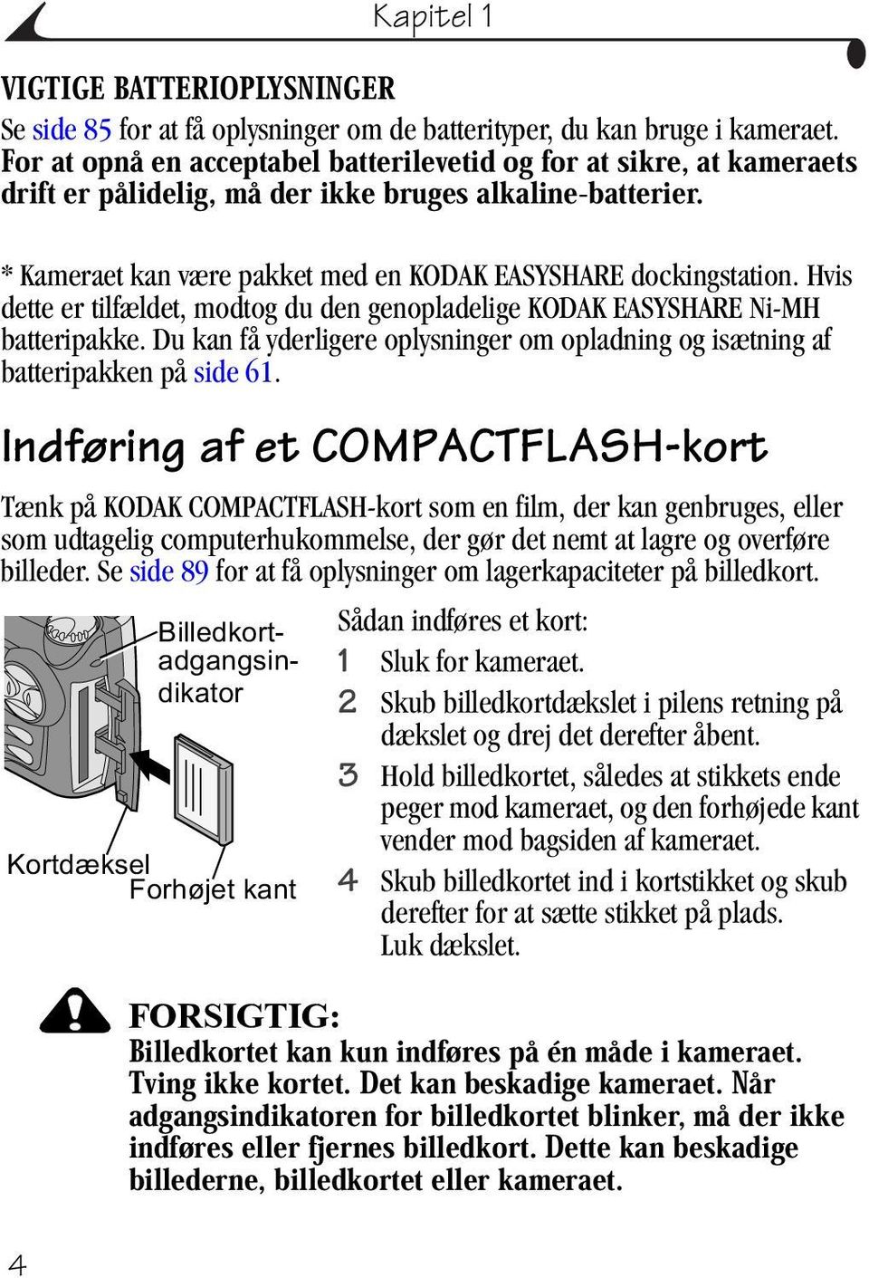Indføring af et COMPACTFLASH-kort Tænk på KODAK COMPACTFLASH-kort som en film, der kan genbruges, eller som udtagelig computerhukommelse, der gør det nemt at lagre og overføre billeder.