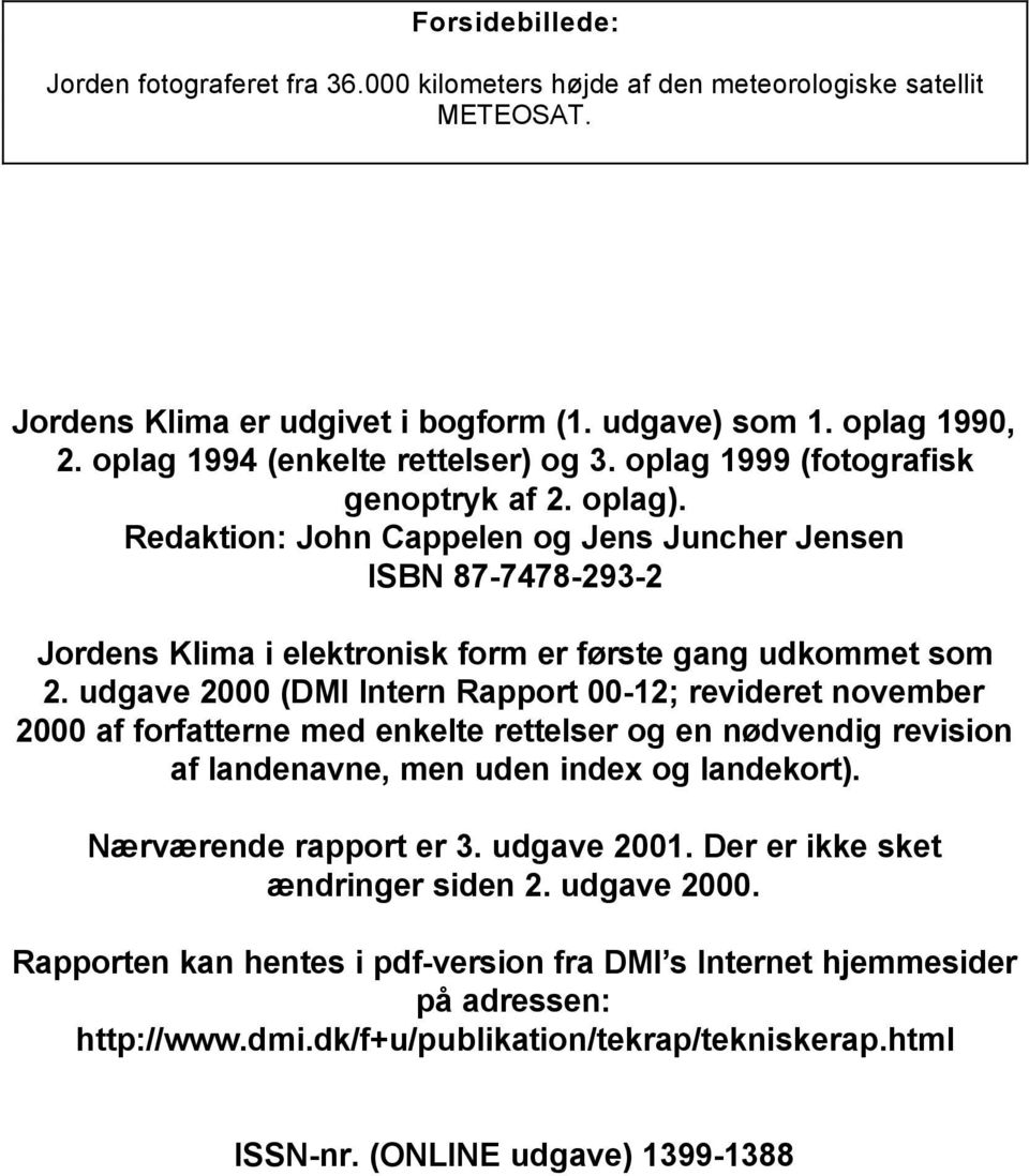 Redaktion: John Cappelen og Jens Juncher Jensen ISBN 87-7478-293-2 Jordens Klima i elektronisk form er første gang udkommet som 2.