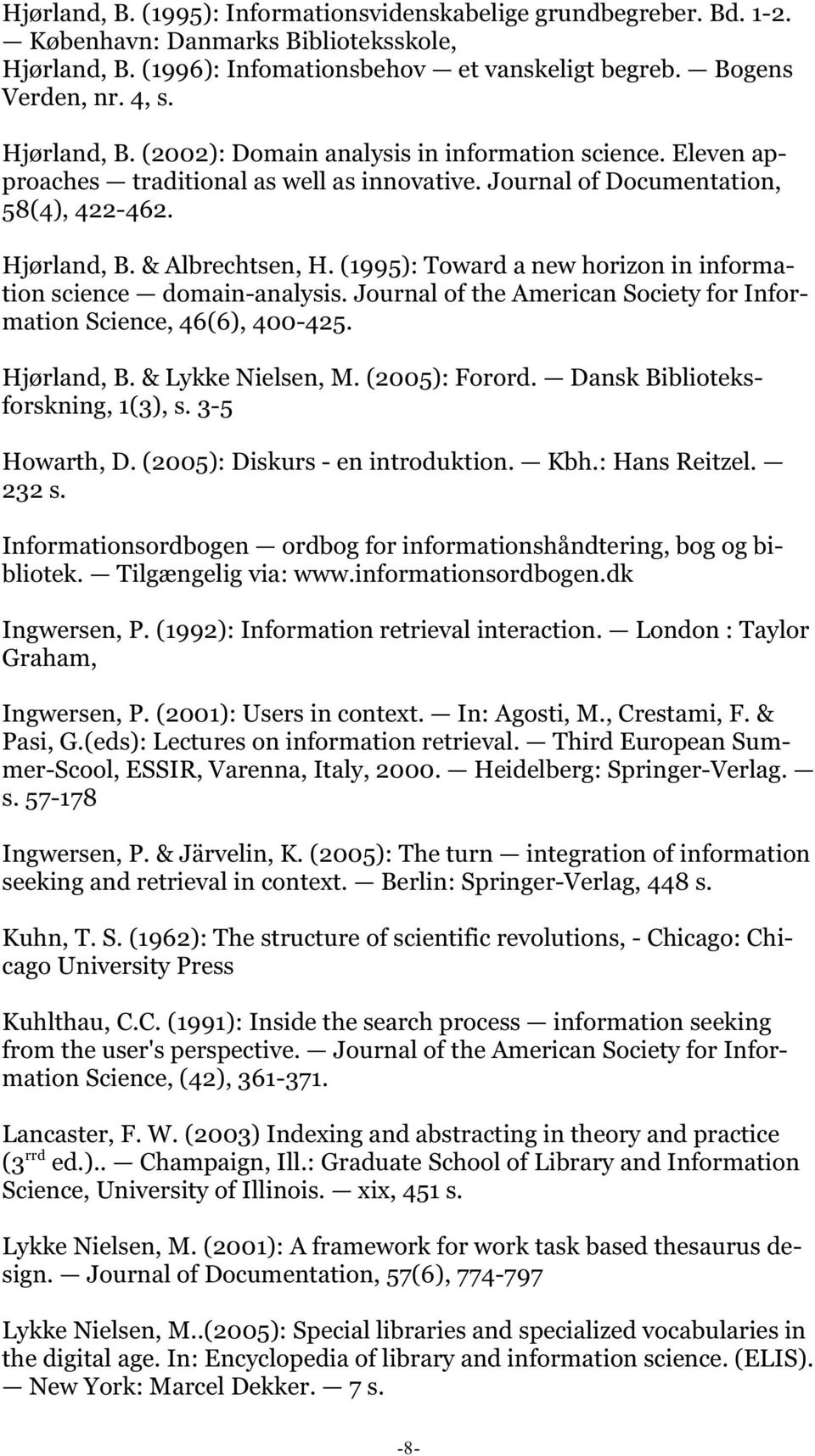 (1995): Toward a new horizon in information science domain-analysis. Journal of the American Society for Information Science, 46(6), 400-425. Hjørland, B. & Lykke Nielsen, M. (2005): Forord.