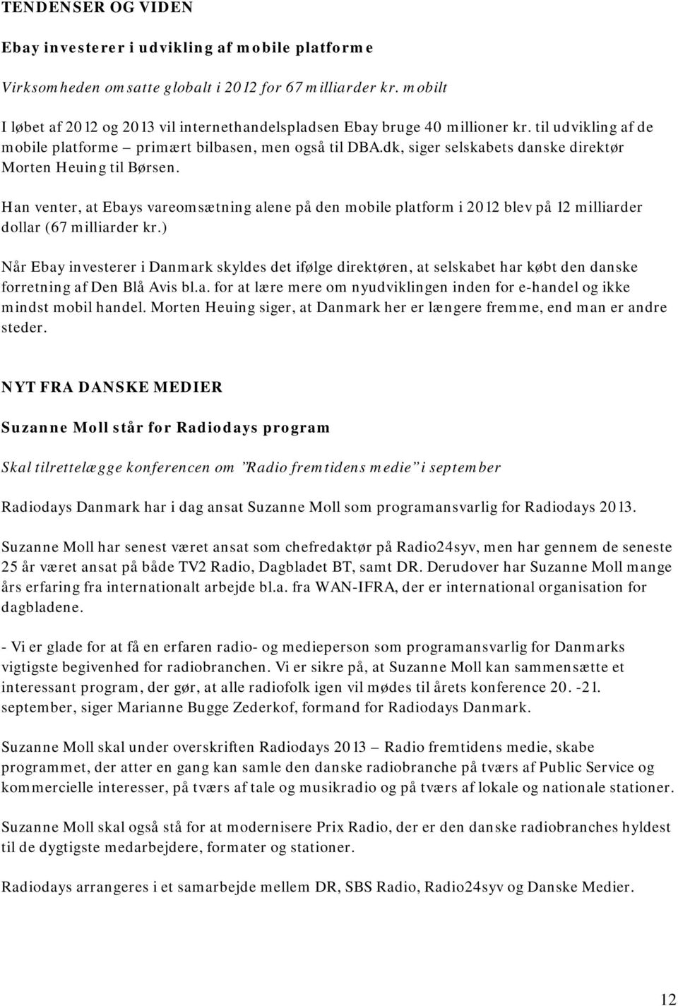 dk, siger selskabets danske direktør Morten Heuing til Børsen. Han venter, at Ebays vareomsætning alene på den mobile platform i 2012 blev på 12 milliarder dollar (67 milliarder kr.