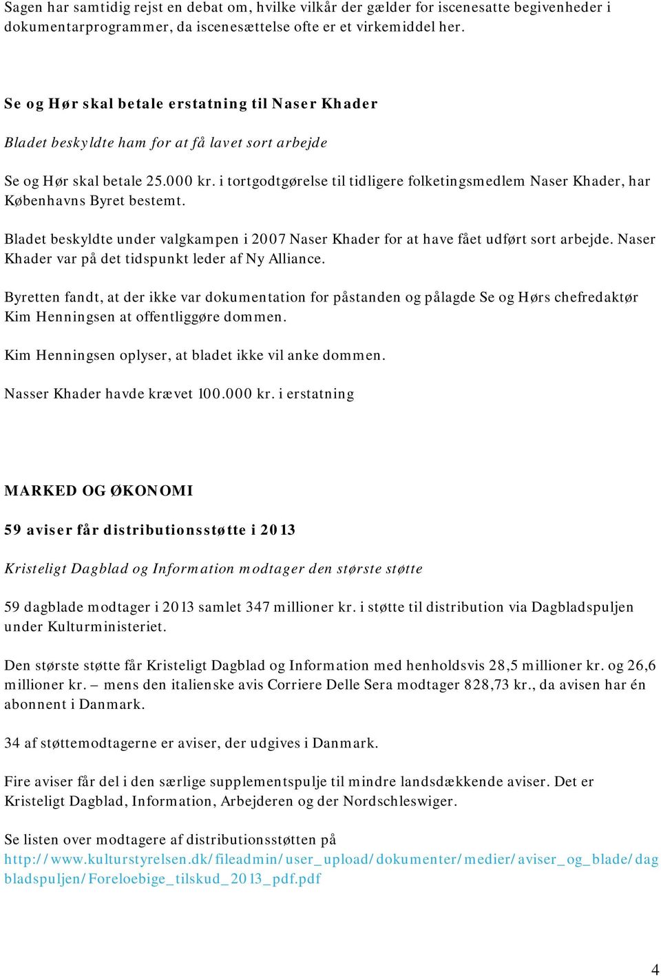 i tortgodtgørelse til tidligere folketingsmedlem Naser Khader, har Københavns Byret bestemt. Bladet beskyldte under valgkampen i 2007 Naser Khader for at have fået udført sort arbejde.