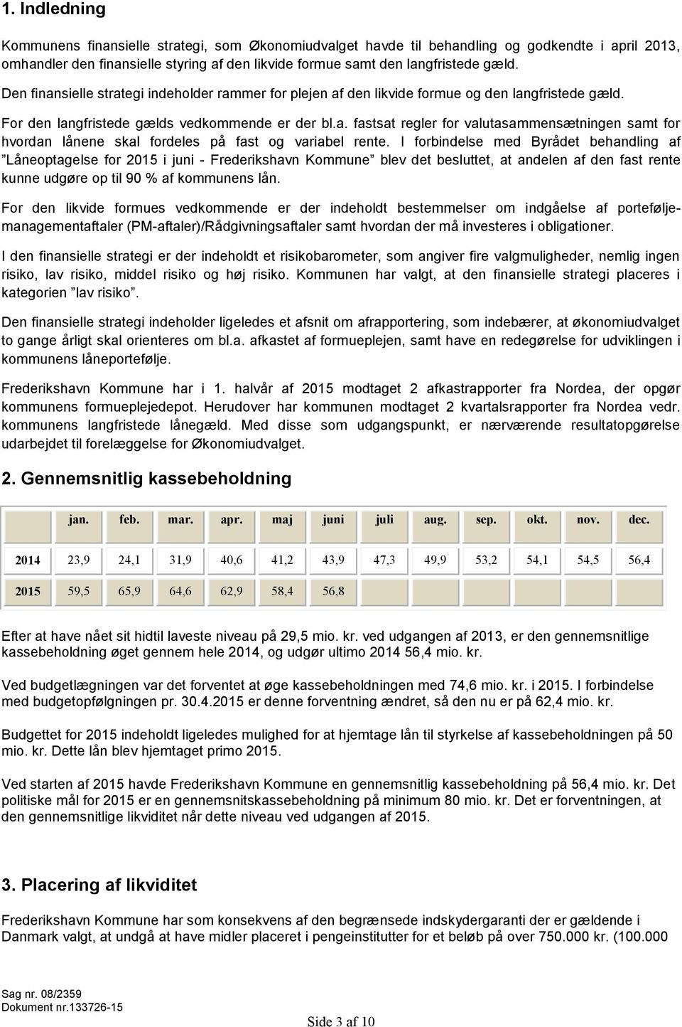 I forbindelse med Byrådet behandling af Låneoptagelse for 2015 i juni - Frederikshavn Kommune blev det besluttet, at andelen af den fast rente kunne udgøre op til 90 % af kommunens lån.