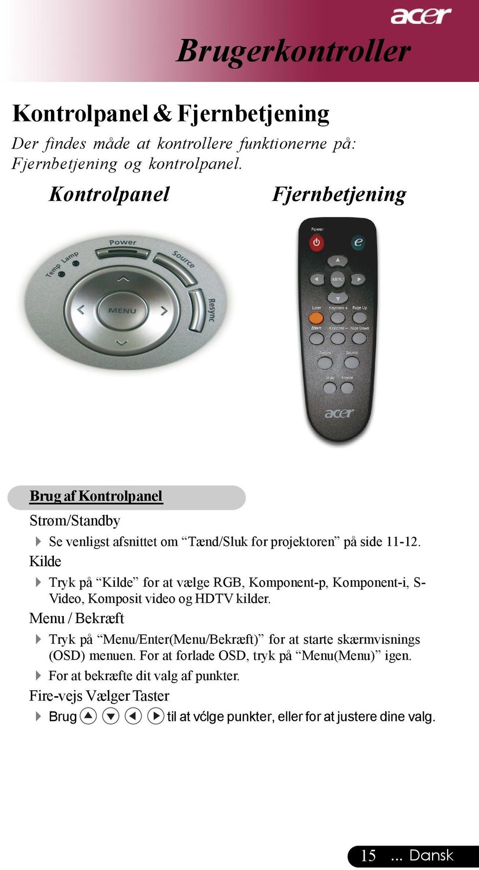 Kilde 4 Tryk på Kilde for at vælge RGB, Komponent-p, Komponent-i, S- Video, Komposit video og HDTV kilder.