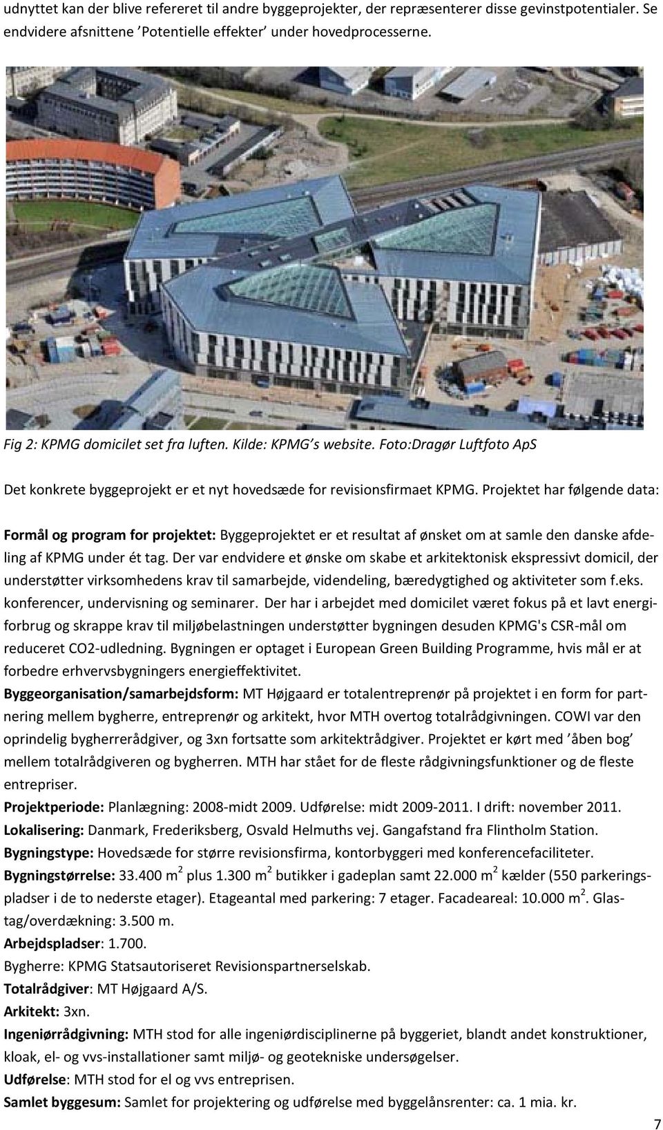Projektet har følgende data: Formål og program for projektet: Byggeprojektet er et resultat af ønsket om at samle den danske afdeling af KPMG under ét tag.