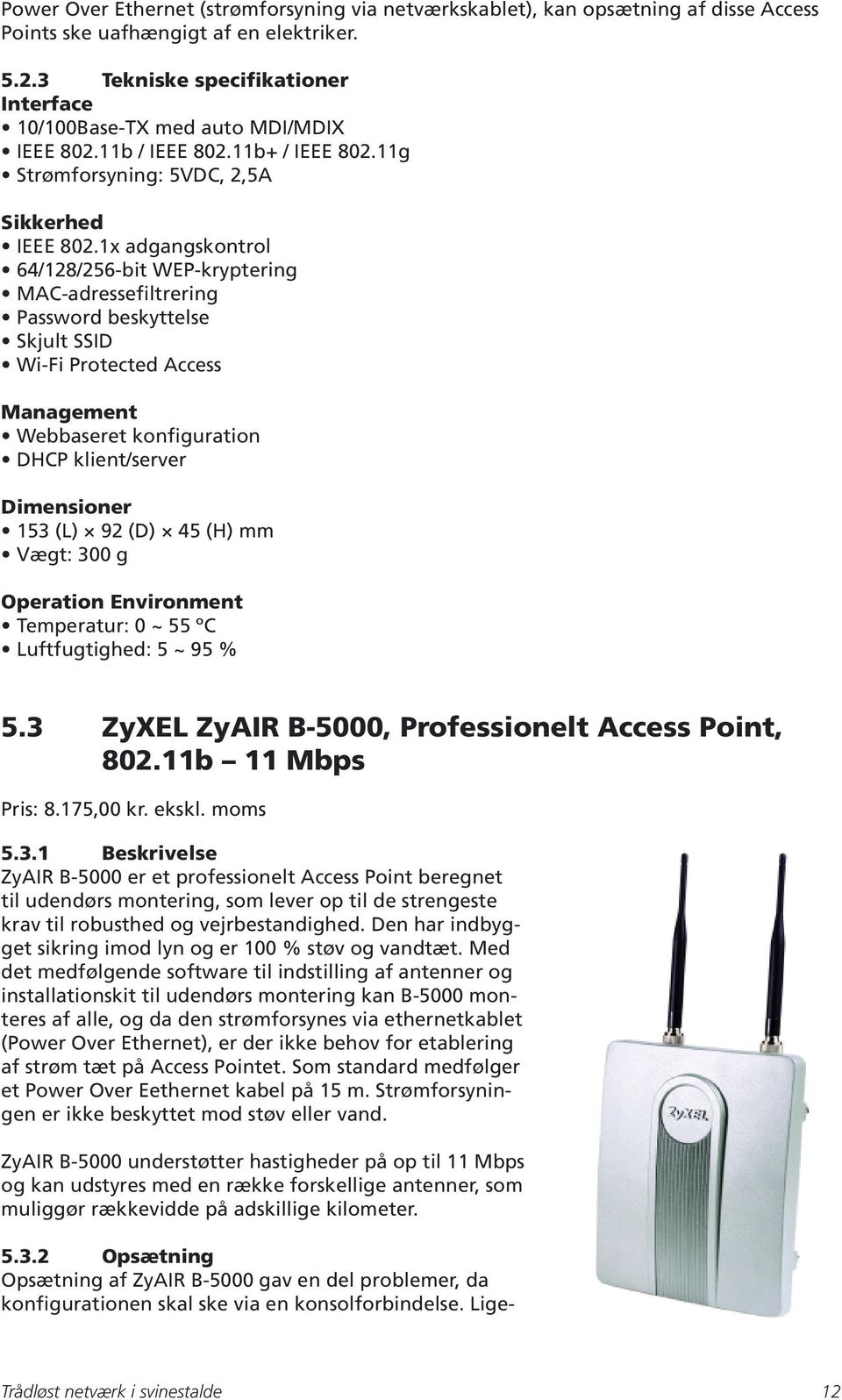 1x adgangskontrol 64/128/256-bit WEP-kryptering MAC-adressefiltrering Password beskyttelse Skjult SSID Wi-Fi Protected Access Management Webbaseret konfiguration DHCP klient/server Dimensioner 153