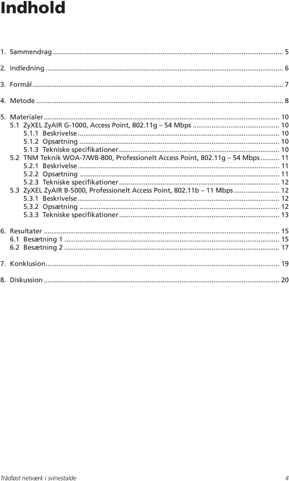 3 ZyXEL ZyAIR B-5000, Professionelt Access Point, 802.11b 11 Mbps... 12 5.3.1 Beskrivelse... 12 5.3.2 Opsætning... 12 5.3.3 Tekniske specifikationer... 13 6. Resultater.