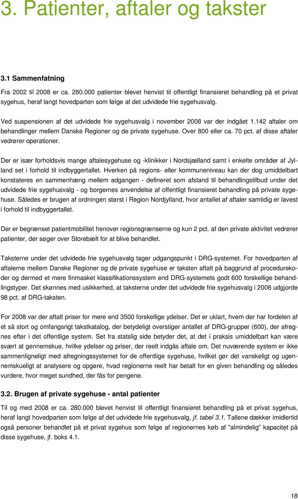 Ved suspensionen af det udvidede frie sygehusvalg i november 2008 var der indgået 1.142 aftaler om behandlinger mellem Danske Regioner og de private sygehuse. Over 800 eller ca. 70 pct.