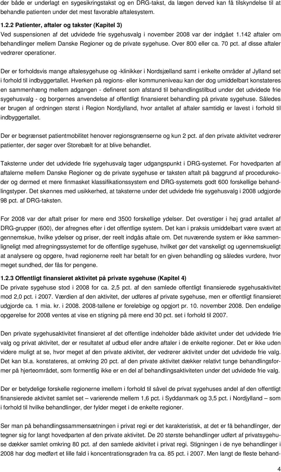 142 aftaler om behandlinger mellem Danske Regioner og de private sygehuse. Over 800 eller ca. 70 pct. af disse aftaler vedrører operationer.