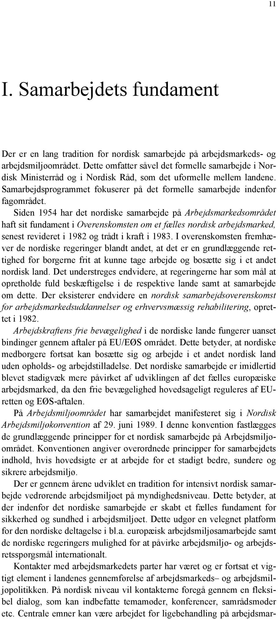 Siden 1954 har det nordiske samarbejde på Arbejdsmarkedsområdet haft sit fundament i Overenskomsten om et fælles nordisk arbejdsmarked, senest revideret i 1982 og trådt i kraft i 1983.