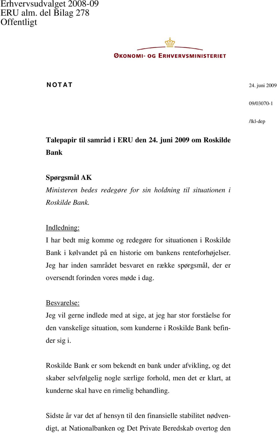 Indledning: I har bedt mig komme og redegøre for situationen i Roskilde Bank i kølvandet på en historie om bankens renteforhøjelser.