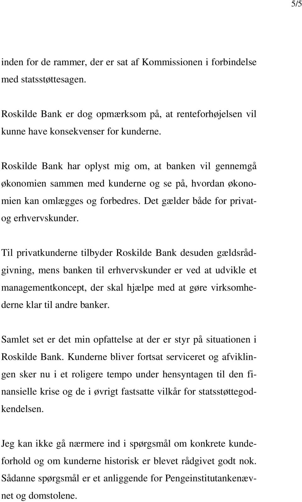 Til privatkunderne tilbyder Roskilde Bank desuden gældsrådgivning, mens banken til erhvervskunder er ved at udvikle et managementkoncept, der skal hjælpe med at gøre virksomhederne klar til andre
