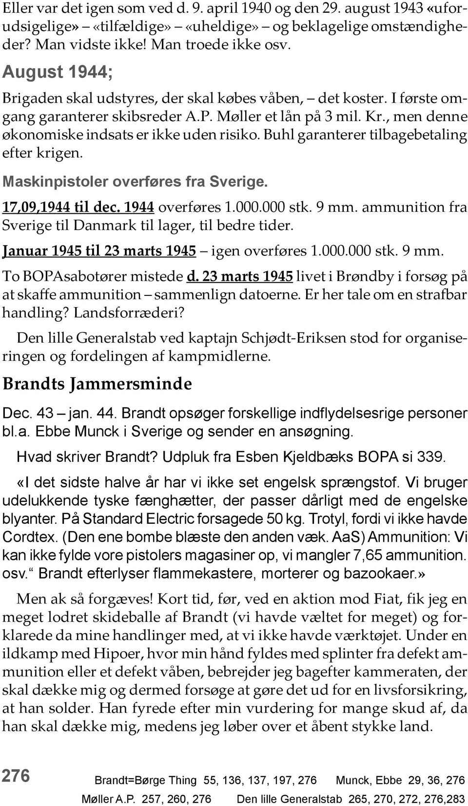 Buhl garanterer tilbagebetaling efter krigen. Maskinpistoler overføres fra Sverige. 17,09,1944 til dec. 1944 overføres 1.000.000 stk. 9 mm.
