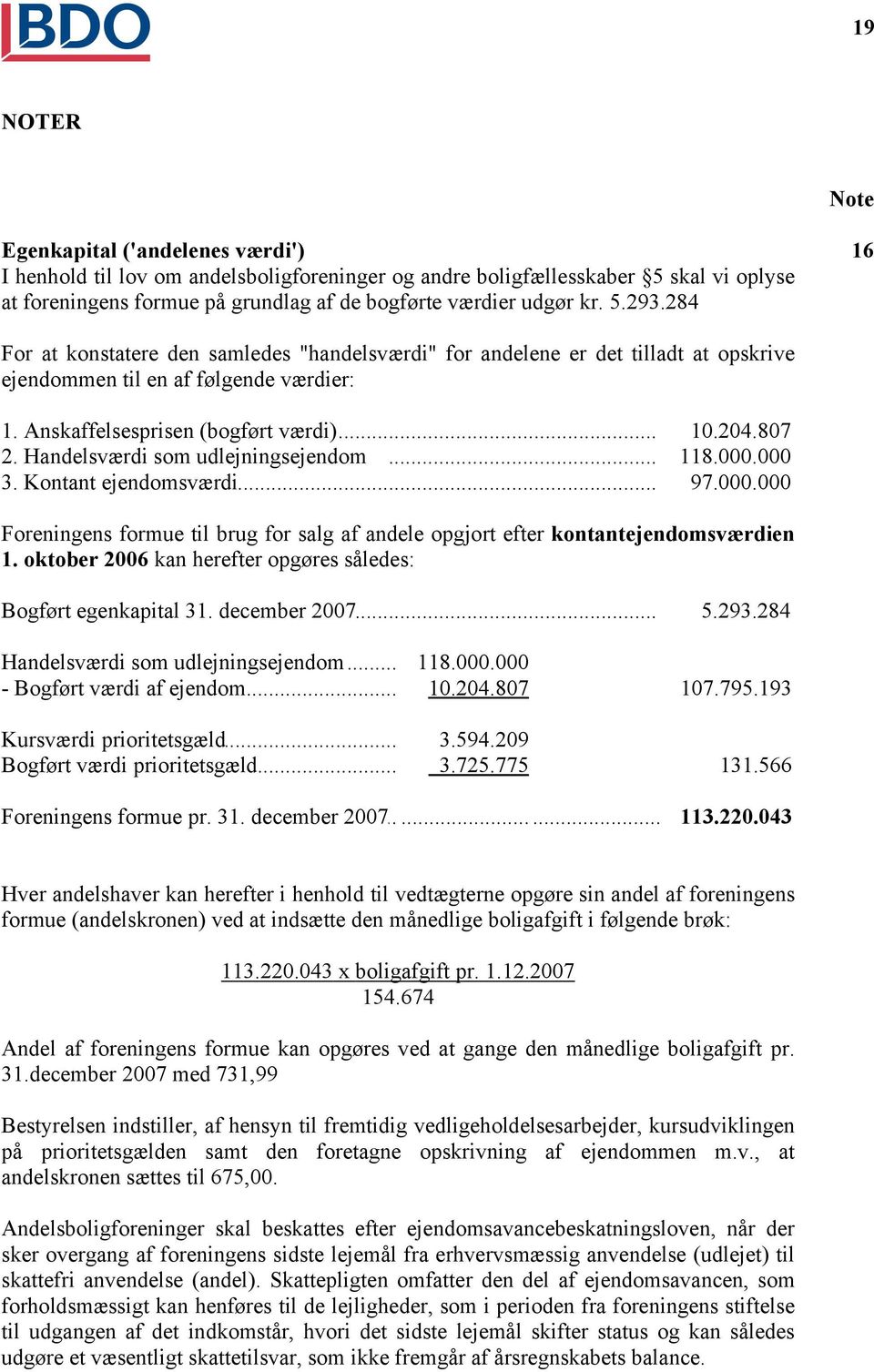 Handelsværdi som udlejningsejendom... 118.000.000 3. Kontant ejendomsværdi... 97.000.000 Foreningens formue til brug for salg af andele opgjort efter kontantejendomsværdien 1.
