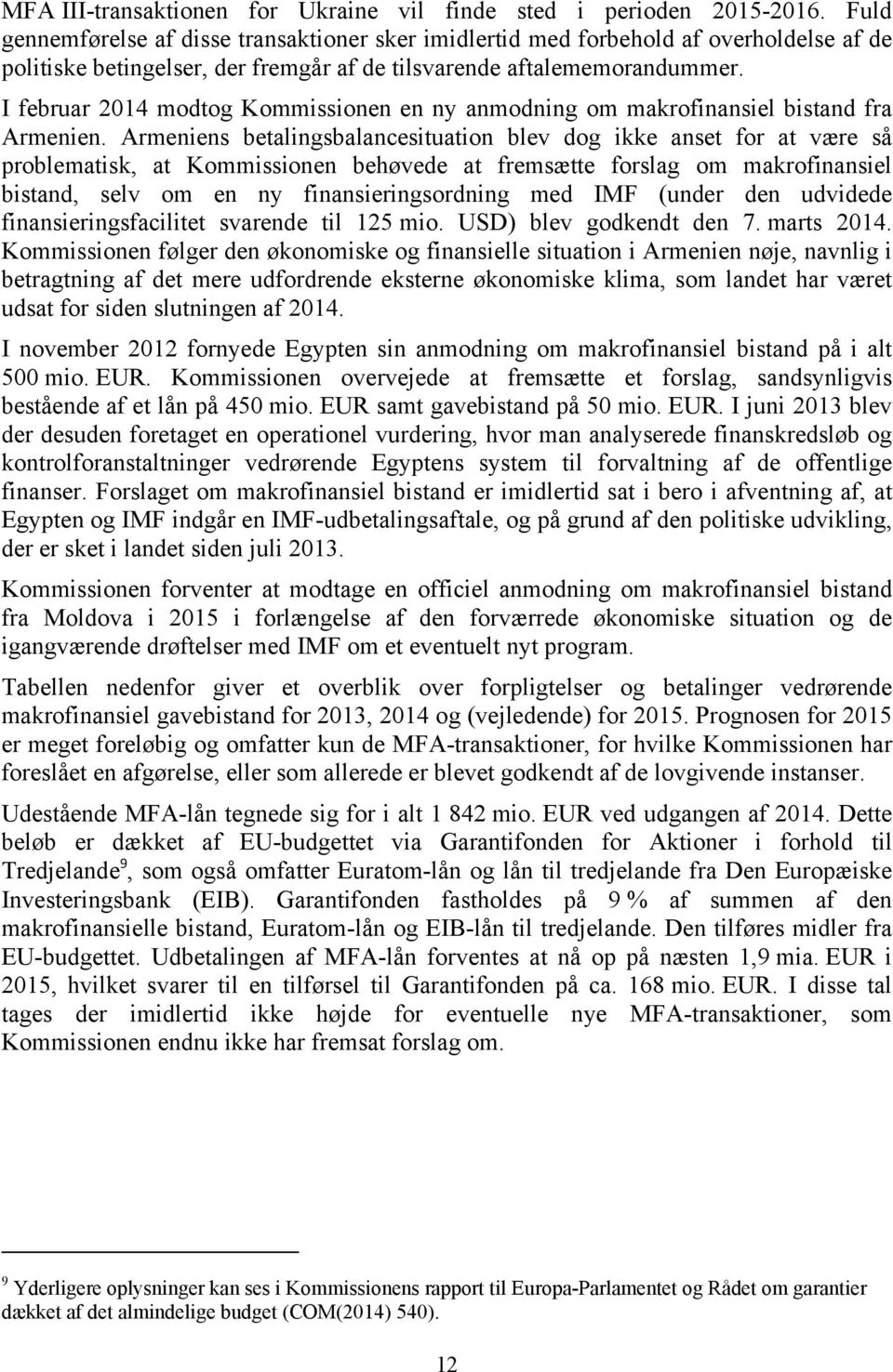 I februar 2014 modtog Kommissionen en ny anmodning om makrofinansiel bistand fra Armenien.
