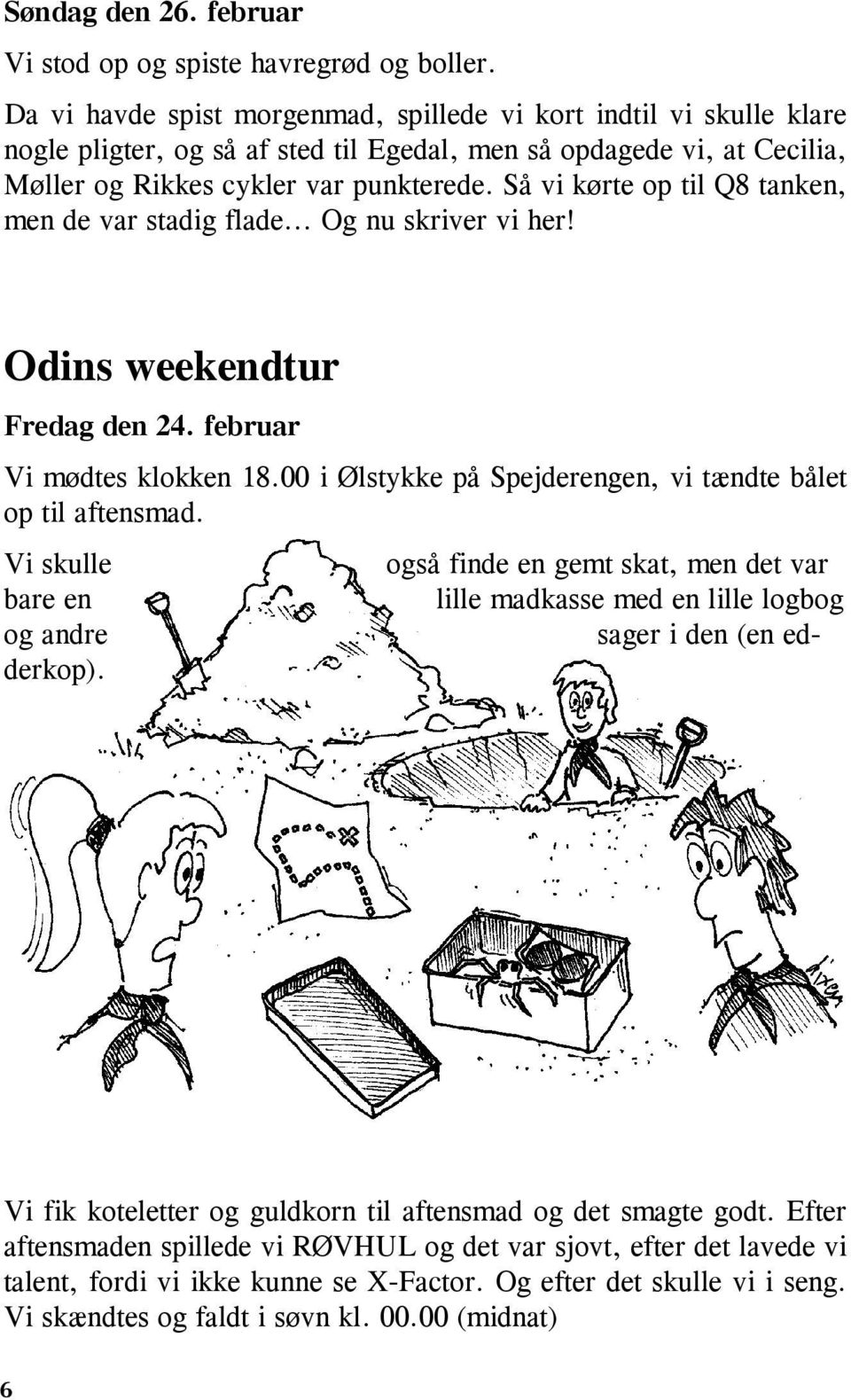 Så vi kørte op til Q8 tanken, men de var stadig flade... Og nu skriver vi her! Odins weekendtur Fredag den 24. februar Vi mødtes klokken 18.