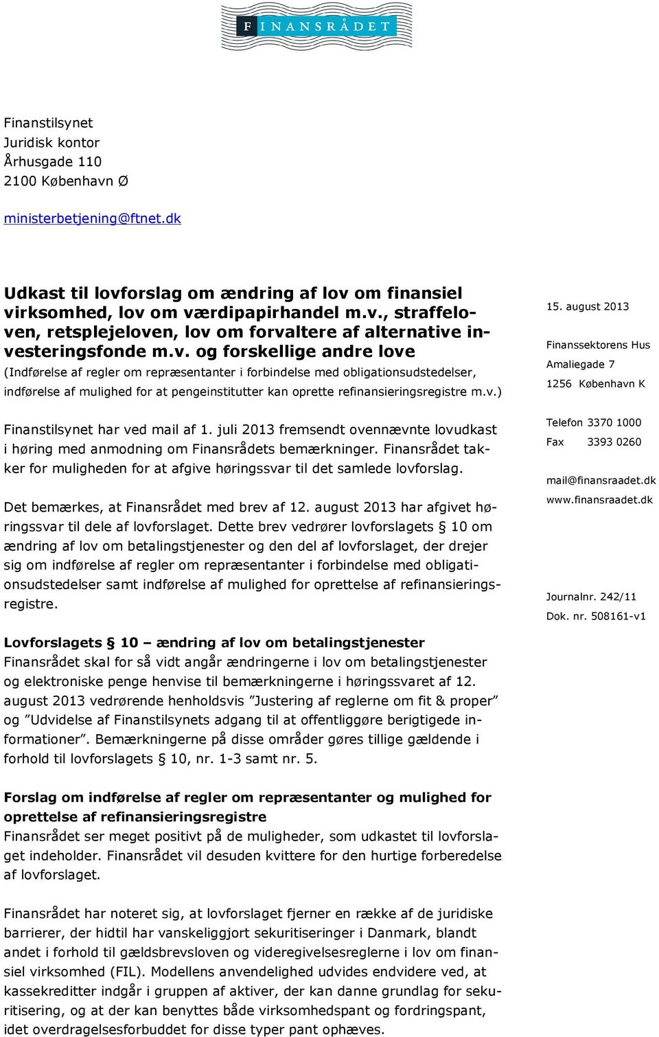 august 2013 Finanssektorens Hus Amaliegade 7 1256 København K Finanstilsynet har ved mail af 1. juli 2013 fremsendt ovennævnte lovudkast i høring med anmodning om Finansrådets bemærkninger.