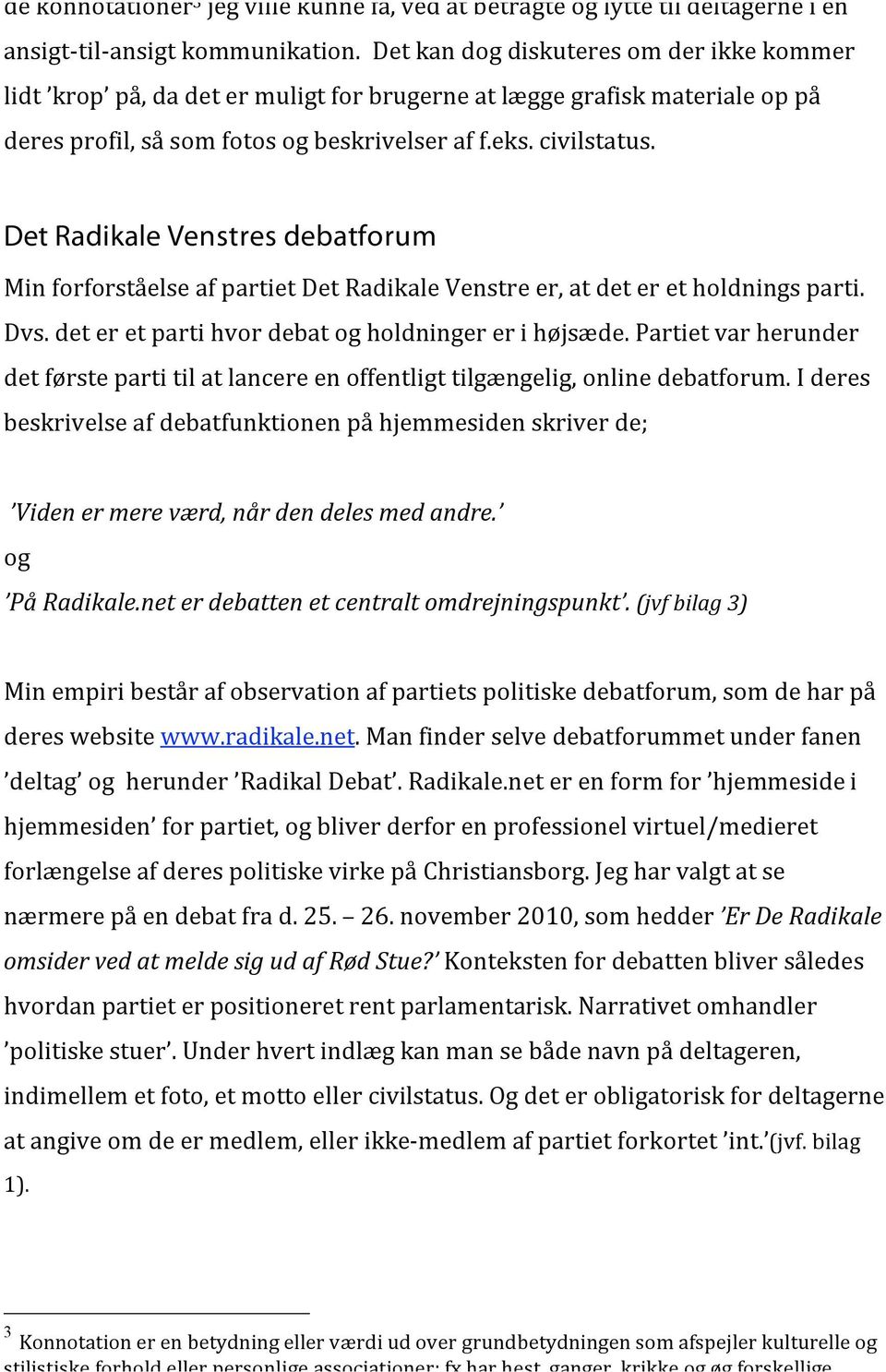 Det Radikale Venstres debatforum MinforforståelseafpartietDetRadikaleVenstreer,atdeteretholdningsparti. Dvs.deteretpartihvordebatogholdningererihøjsæde.