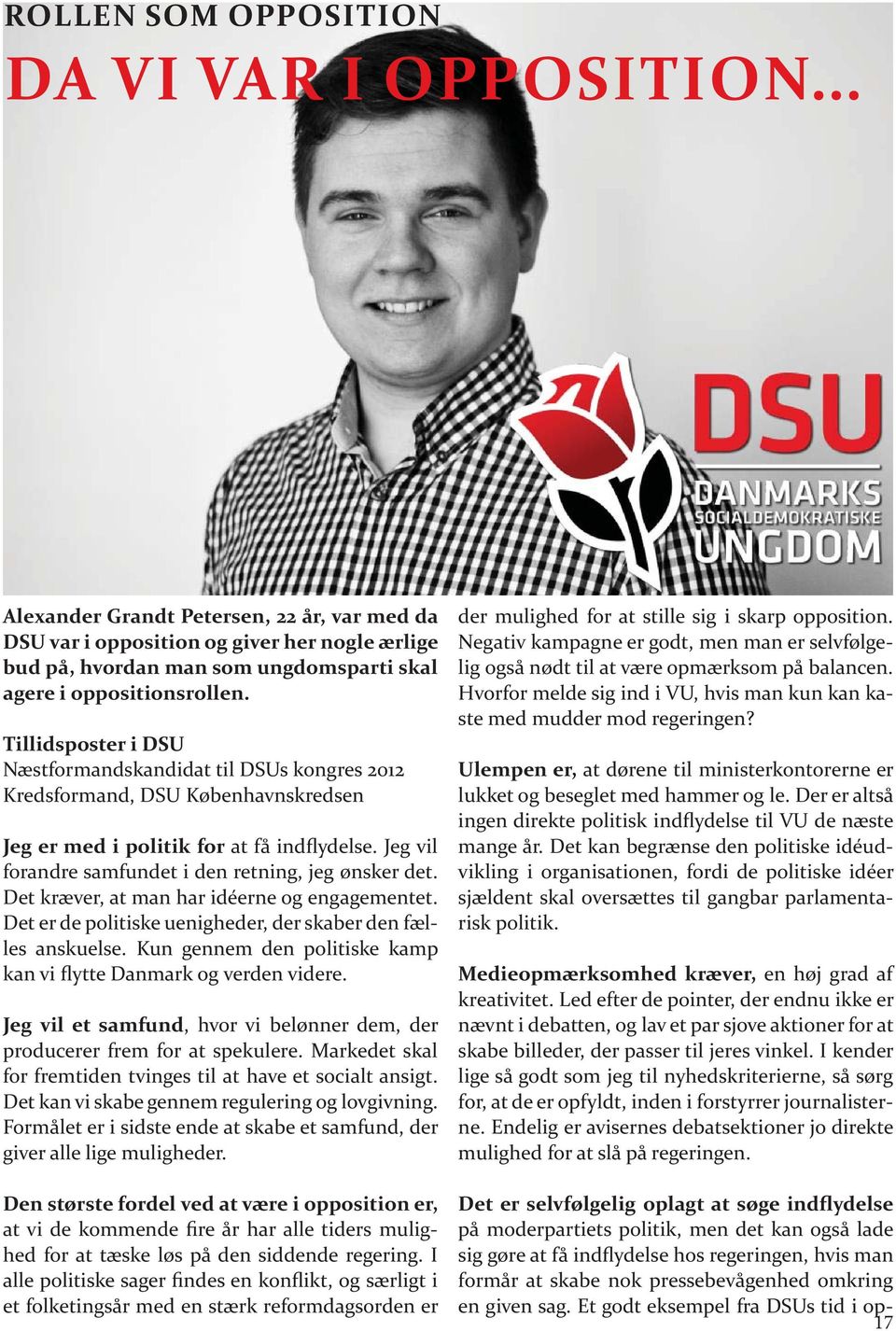 Tillidsposter i DSU Næstformandskandidat til DSUs kongres 2012 Kredsformand, DSU Københavnskredsen Jeg er med i politik for at få indflydelse. Jeg vil forandre samfundet i den retning, jeg ønsker det.