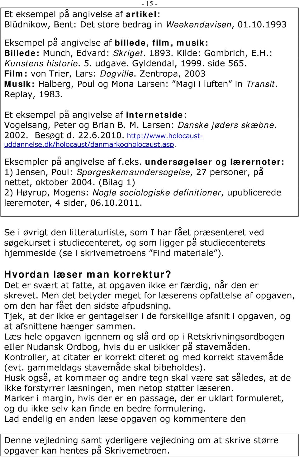 Replay, 1983. Et eksempel på angivelse af internetside: Vogelsang, Peter og Brian B. M. Larsen: Danske jøders skæbne. 2002. Besøgt d. 22.6.2010. http://www.holocaustuddannelse.