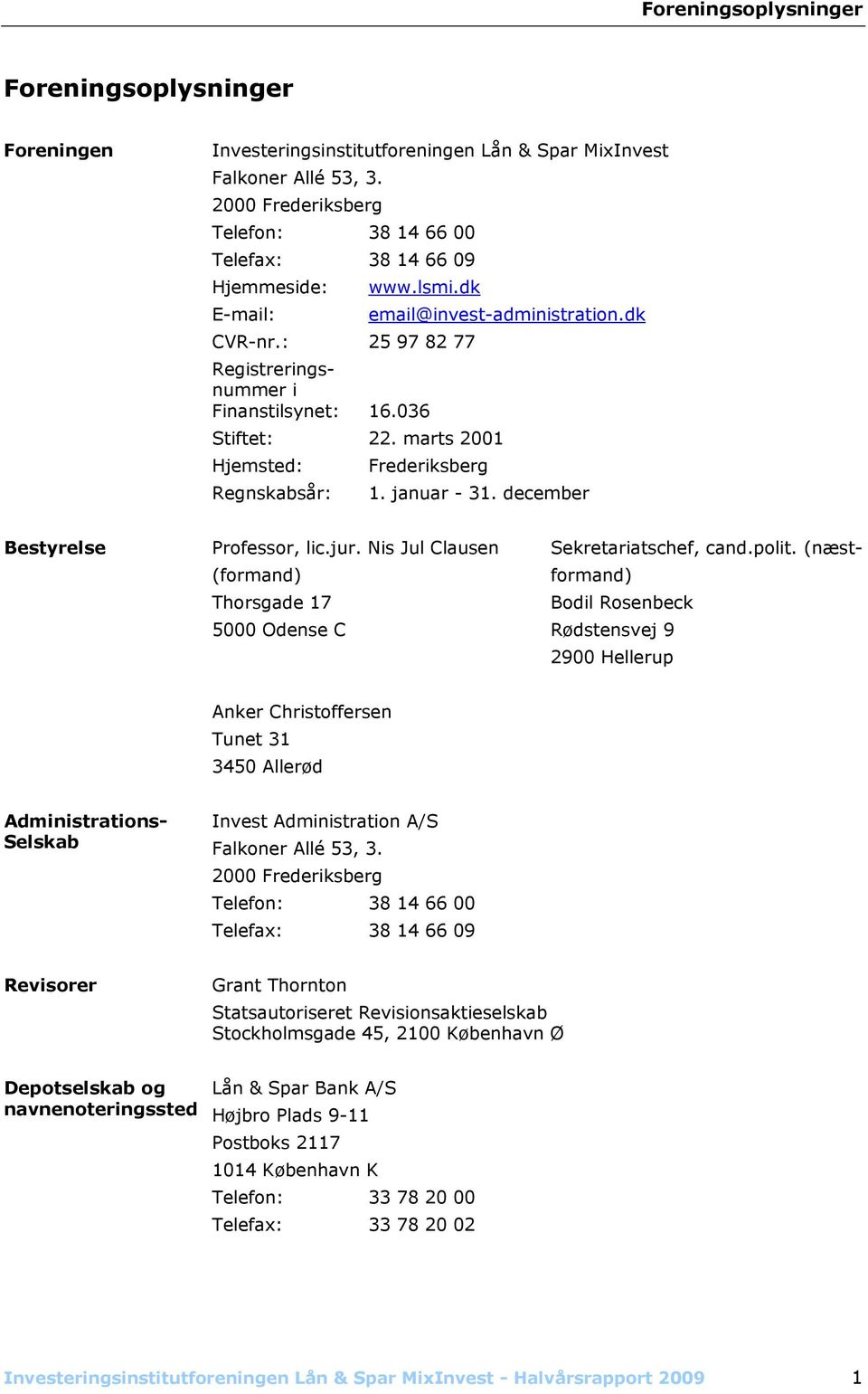 marts 2001 Hjemsted: Regnskabsår: email@invest-administration.dk Frederiksberg 1. januar - 31. december Bestyrelse Professor, lic.jur.