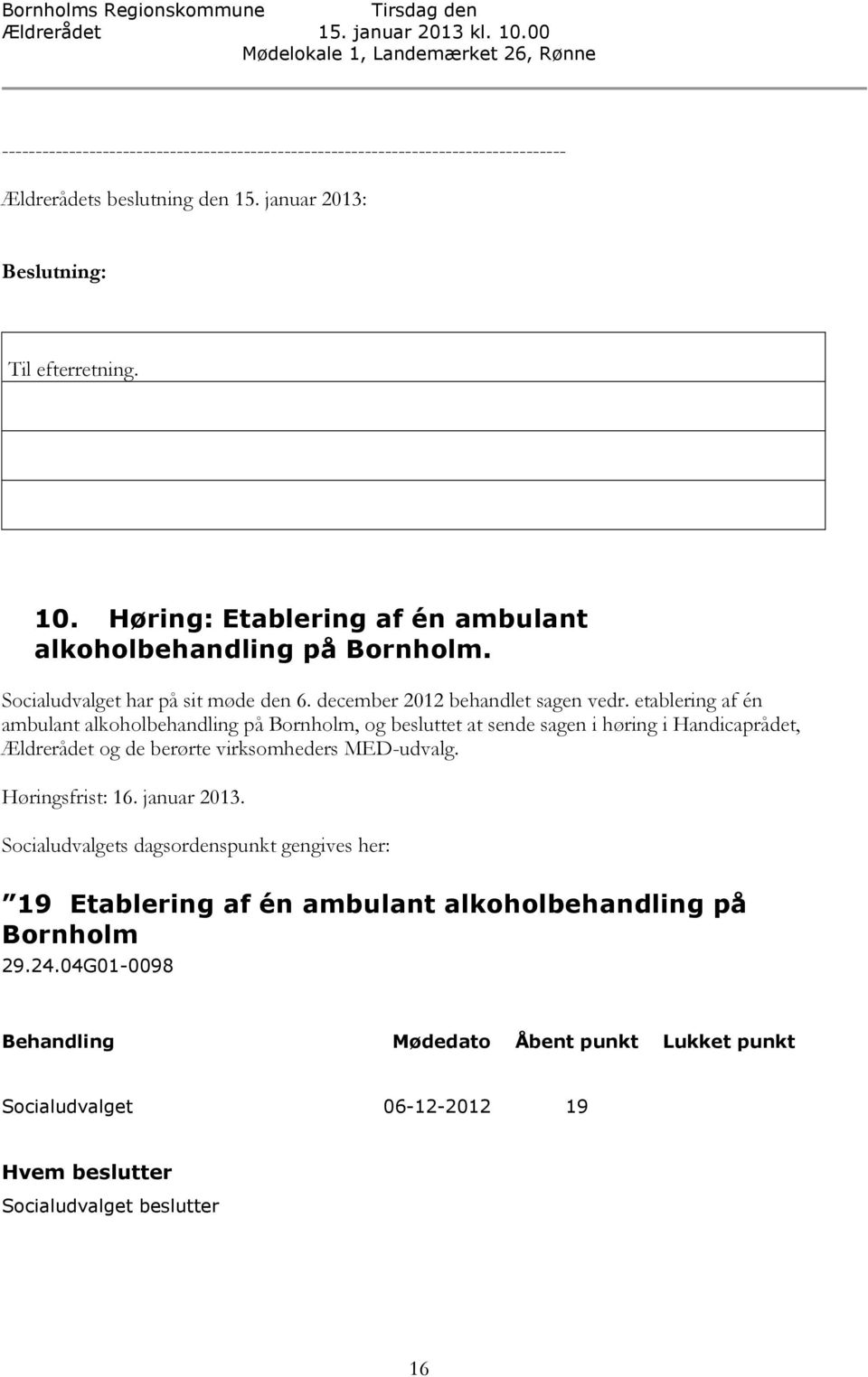 etablering af én ambulant alkoholbehandling på Bornholm, og besluttet at sende sagen i høring i Handicaprådet, Ældrerådet og de berørte virksomheders MED-udvalg. Høringsfrist: 16.