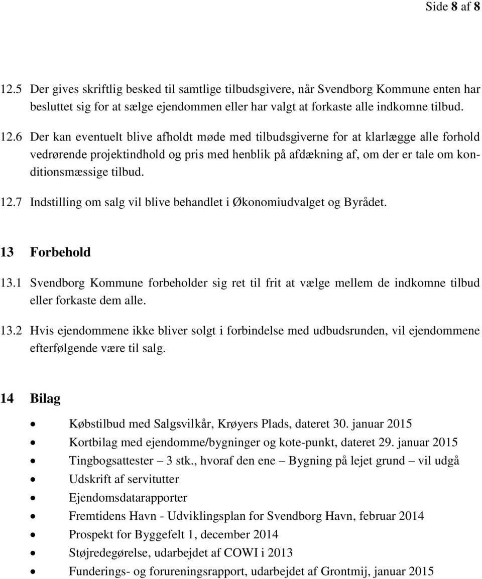 13.2 Hvis ejendommene ikke bliver solgt i forbindelse med udbudsrunden, vil ejendommene efterfølgende være til salg. 14 Bilag Købstilbud med S, Krøyers Plads, dateret 30.