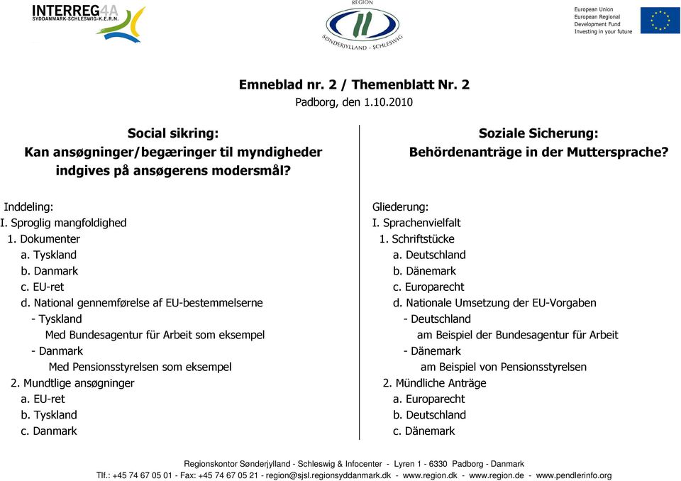 National gennemførelse af EU-bestemmelserne - Tyskland Med Bundesagentur für Arbeit som eksempel - Danmark Med Pensionsstyrelsen som eksempel 2. Mundtlige ansøgninger a. EU-ret b. Tyskland c.