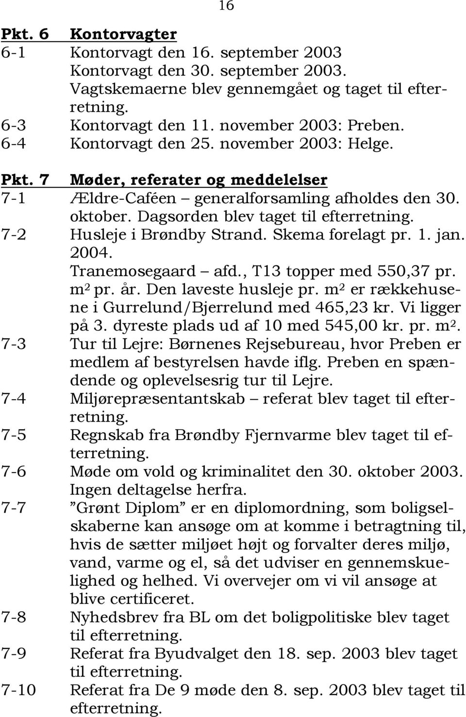 7-2 Husleje i Brøndby Strand. Skema forelagt pr. 1. jan. 2004. Tranemosegaard afd., T13 topper med 550,37 pr. m 2 pr. år. Den laveste husleje pr.