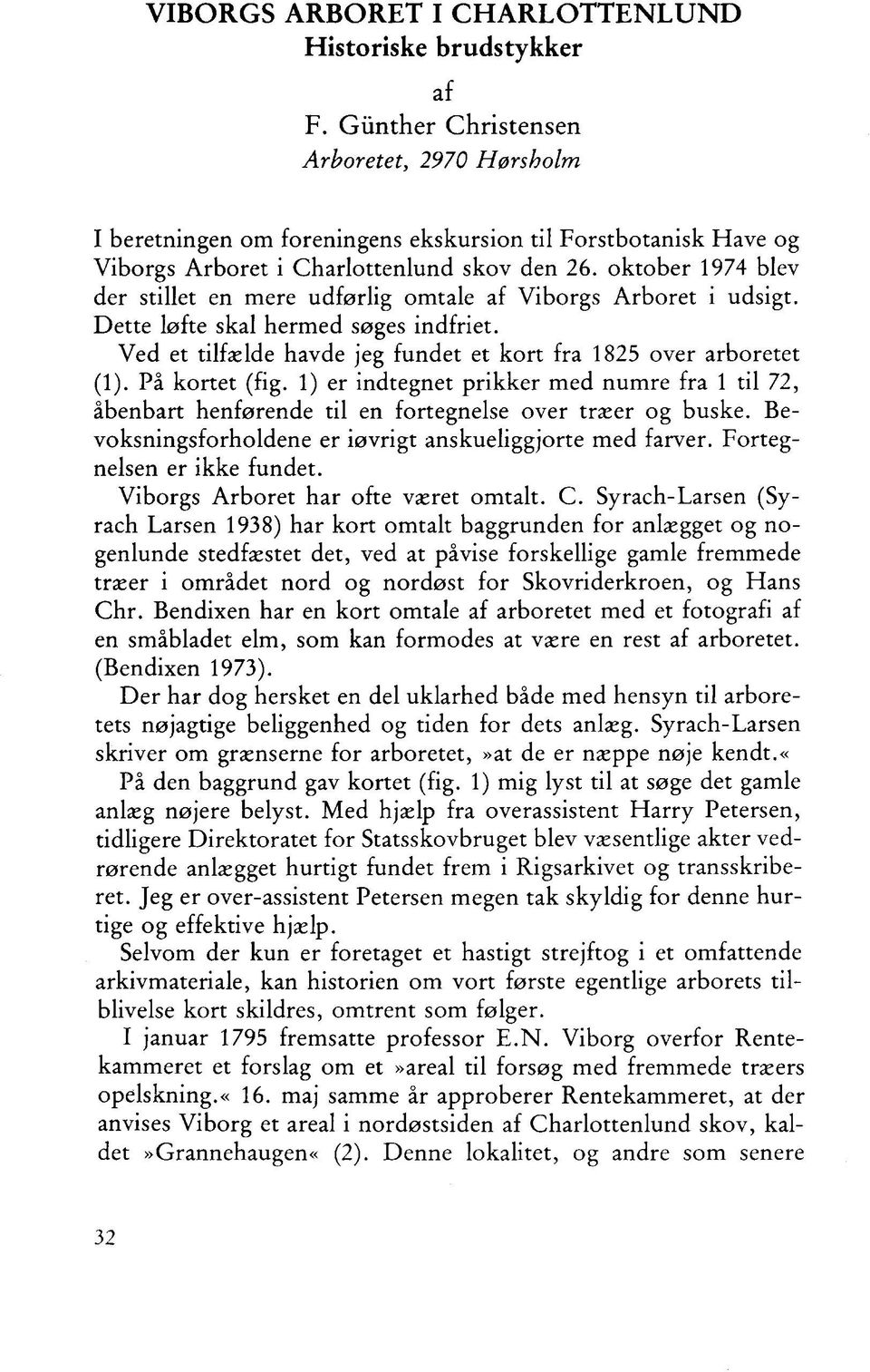 oktober 1974 blev der stillet en mere udførlig omtale af Viborgs Arboret i udsigt. Dette løfte skal hermed søges indfriet. Ved et tilfælde havde jeg fundet et kort fra 1825 over arboretet (1).