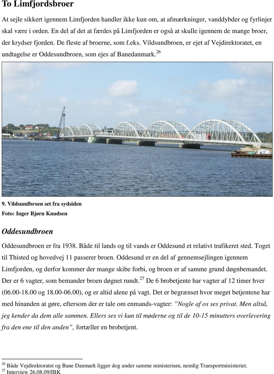 Vildsundbroen, er ejet af Vejdirektoratet, en undtagelse er Oddesundbroen, som ejes af Banedanmark. 26 9.