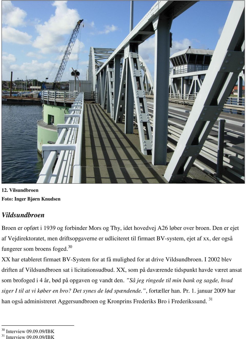 30 XX har etableret firmaet BV-System for at få mulighed for at drive Vildsundbroen. I 2002 blev driften af Vildsundbroen sat i licitationsudbud.