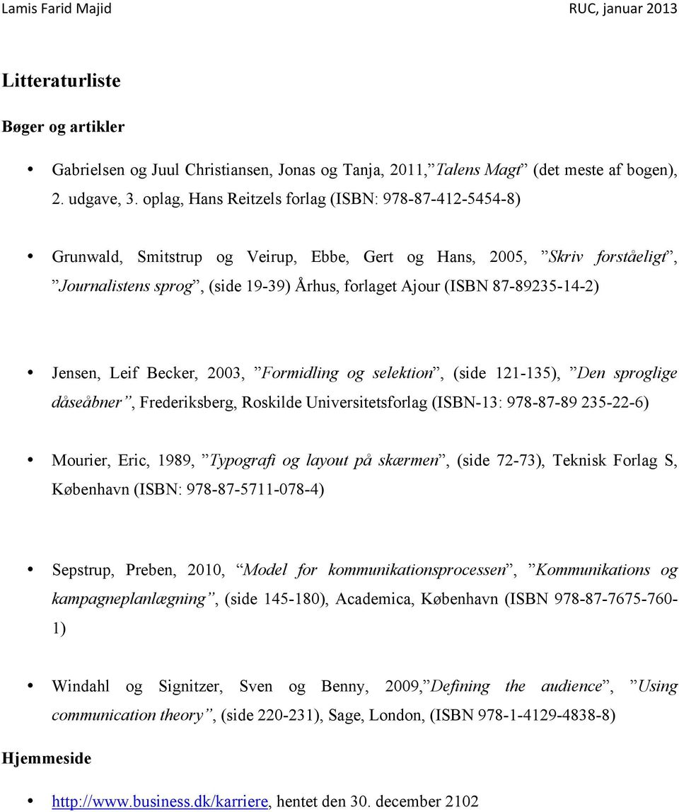 87-89235-14-2) Jensen, Leif Becker, 2003, Formidling og selektion, (side 121-135), Den sproglige dåseåbner, Frederiksberg, Roskilde Universitetsforlag (ISBN-13: 978-87-89 235-22-6) Mourier, Eric,