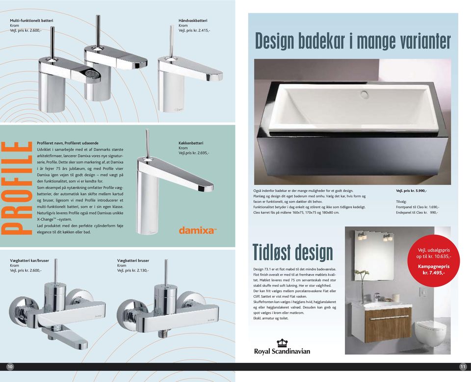 415,- Design badekar i mange varianter PROFILE Profileret navn, Profileret udseende Udviklet i samarbejde med et af Danmarks største arkitektfirmaer, lancerer Damixa vores nye signaturserie, Profile.