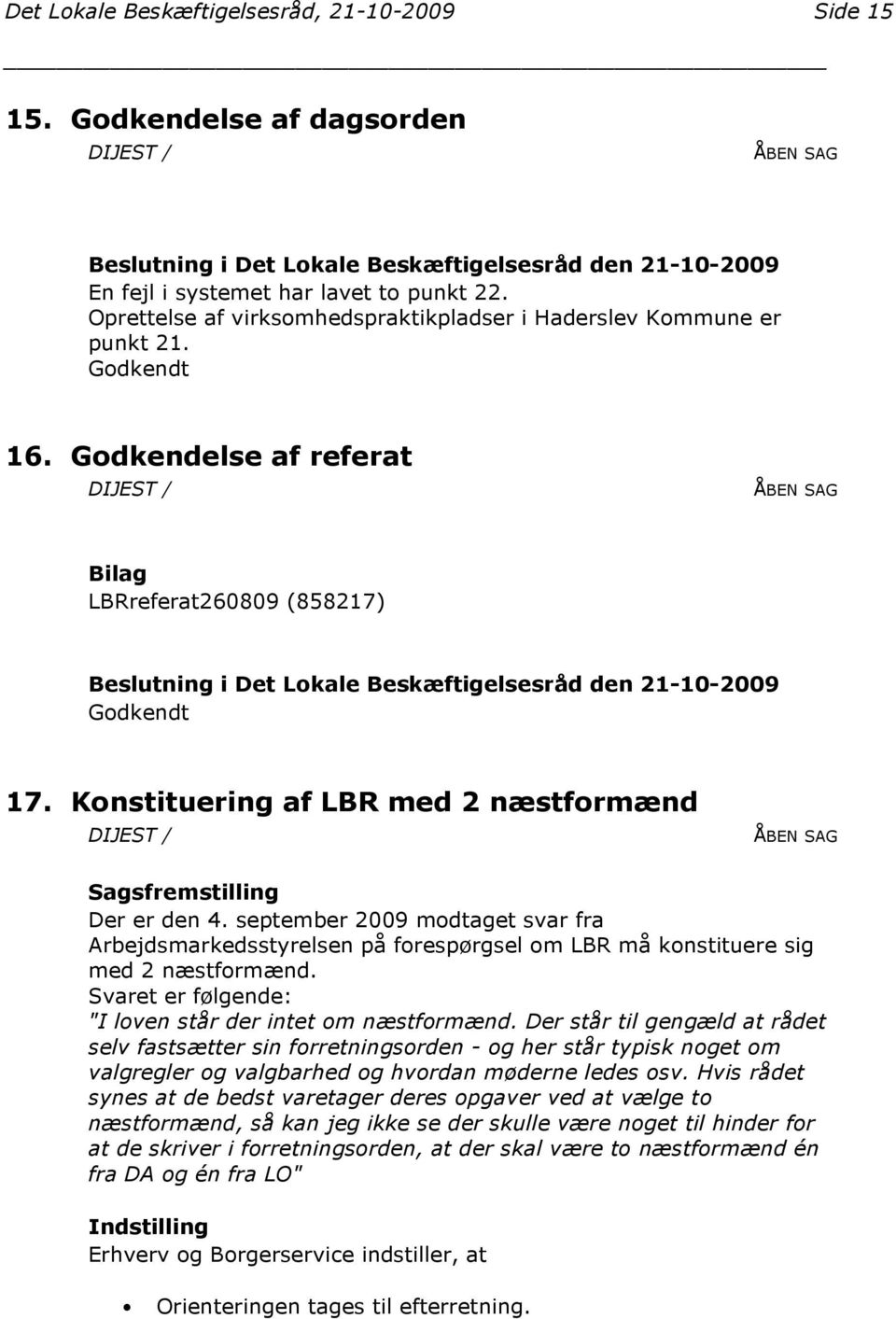 september 2009 modtaget svar fra Arbejdsmarkedsstyrelsen på forespørgsel om LBR må konstituere sig med 2 næstformænd. Svaret er følgende: "I loven står der intet om næstformænd.