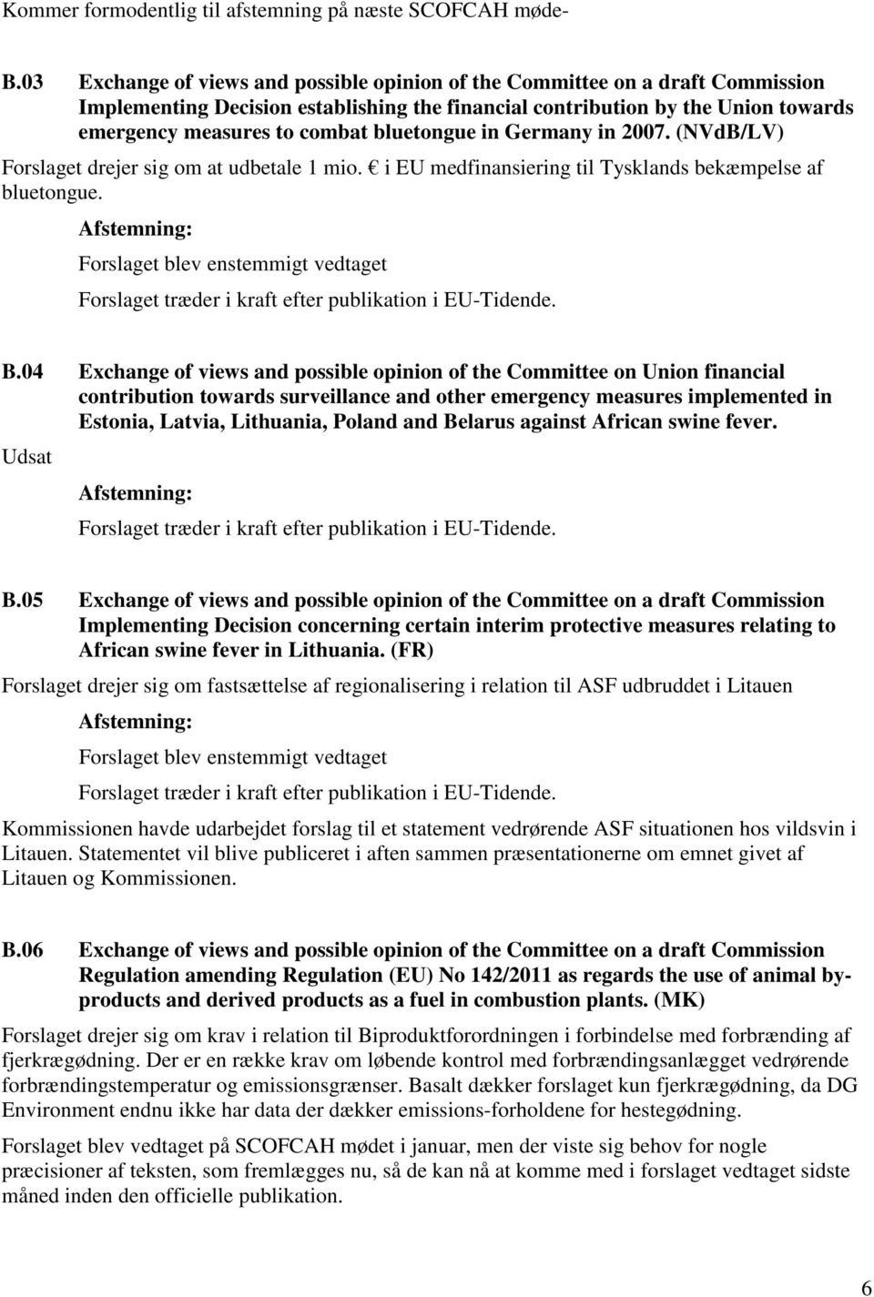 bluetongue in Germany in 2007. (NVdB/LV) Forslaget drejer sig om at udbetale 1 mio. i EU medfinansiering til Tysklands bekæmpelse af bluetongue. B.