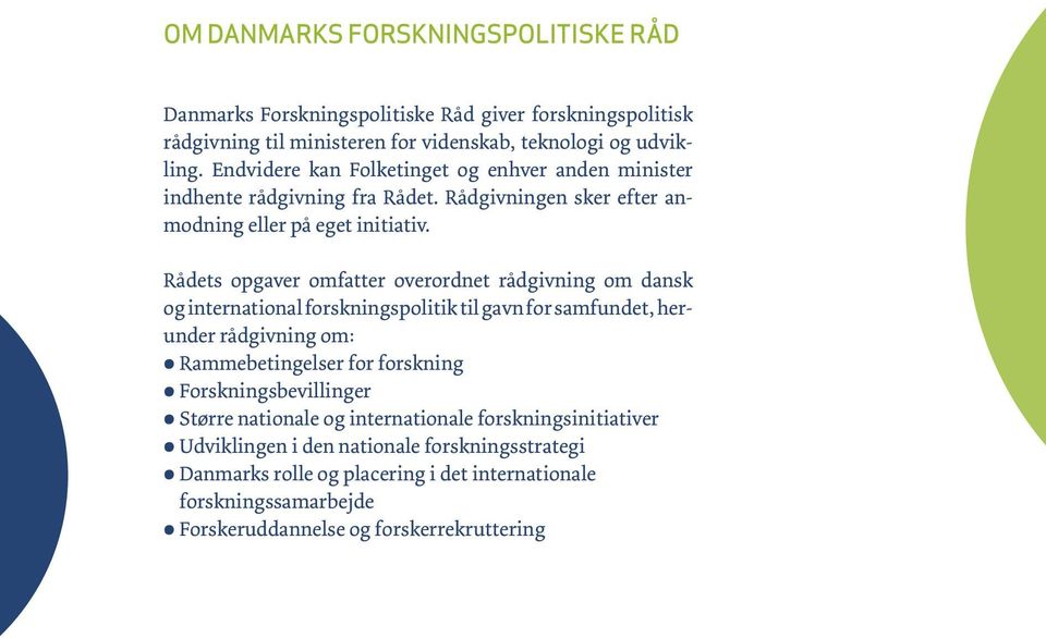 Rådets opgaver omfatter overordnet rådgivning om dansk og international forskningspolitik til gavn for samfundet, herunder rådgivning om: Rammebetingelser for forskning