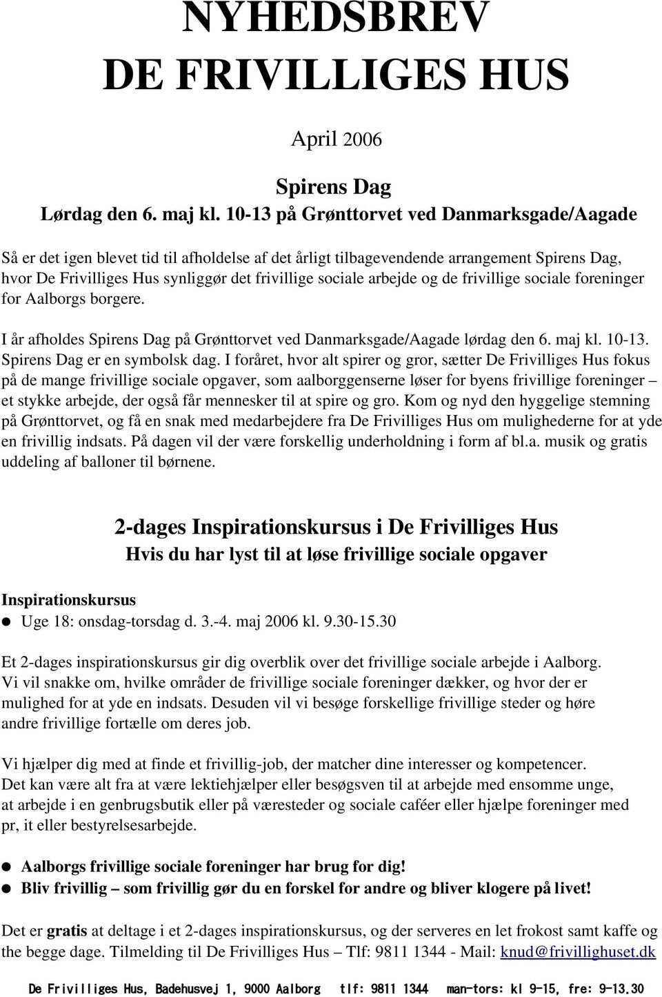 arbejde og de frivillige sociale foreninger for Aalborgs borgere. I år afholdes Spirens Dag på Grønttorvet ved Danmarksgade/Aagade lørdag den 6. maj kl. 10 13. Spirens Dag er en symbolsk dag.