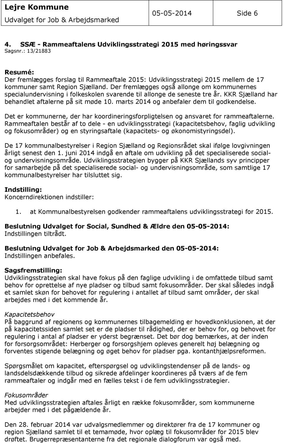 Der fremlægges også allonge om kommunernes specialundervisning i folkeskolen svarende til allonge de seneste tre år. KKR Sjælland har behandlet aftalerne på sit møde 10.